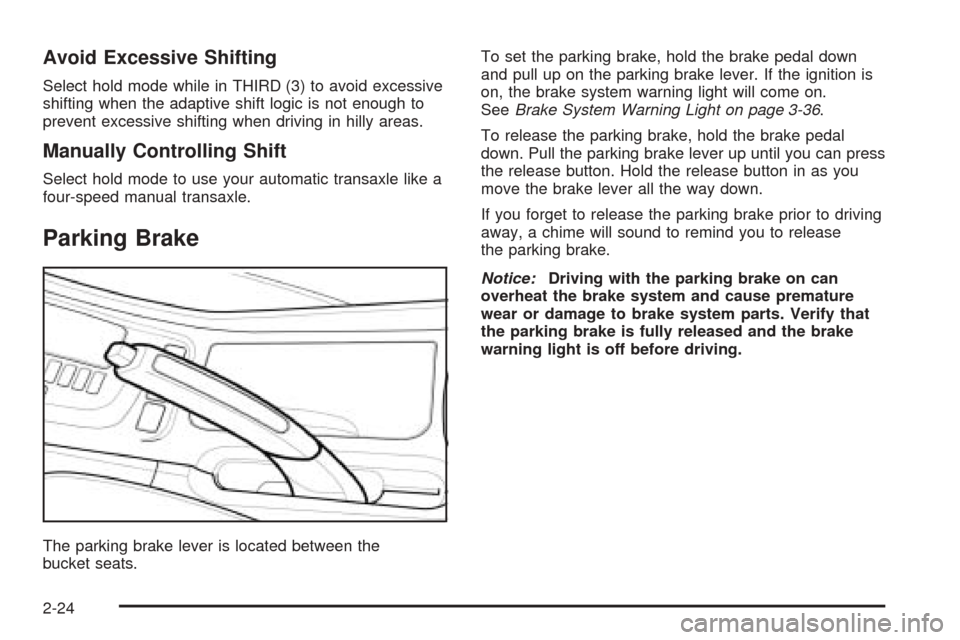 CHEVROLET EPICA 2005 1.G Owners Manual Avoid Excessive Shifting
Select hold mode while in THIRD (3) to avoid excessive
shifting when the adaptive shift logic is not enough to
prevent excessive shifting when driving in hilly areas.
Manually