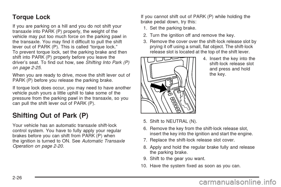 CHEVROLET EPICA 2005 1.G Owners Manual Torque Lock
If you are parking on a hill and you do not shift your
transaxle into PARK (P) properly, the weight of the
vehicle may put too much force on the parking pawl in
the transaxle. You may fin CHEVROLET EPICA 2005 1.G Owners Manual Torque Lock
If you are parking on a hill and you do not shift your
transaxle into PARK (P) properly, the weight of the
vehicle may put too much force on the parking pawl in
the transaxle. You may fin