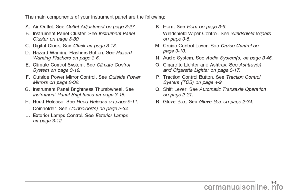 CHEVROLET EPICA 2006 1.G Owners Manual The main components of your instrument panel are the following:
A. Air Outlet. SeeOutlet Adjustment on page 3-27.
B. Instrument Panel Cluster. SeeInstrument Panel
Cluster on page 3-30.
C. Digital Cloc