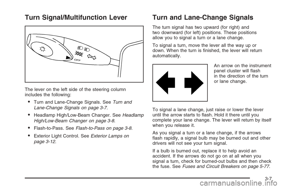CHEVROLET EPICA 2006 1.G Owners Manual Turn Signal/Multifunction Lever
The lever on the left side of the steering column
includes the following:
•Turn and Lane-Change Signals. SeeTurn and
Lane-Change Signals on page 3-7.
•Headlamp High