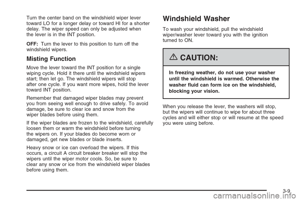 CHEVROLET EPICA 2006 1.G User Guide Turn the center band on the windshield wiper lever
toward LO for a longer delay or toward HI for a shorter
delay. The wiper speed can only be adjusted when
the lever is in the INT position.
OFF:Turn t