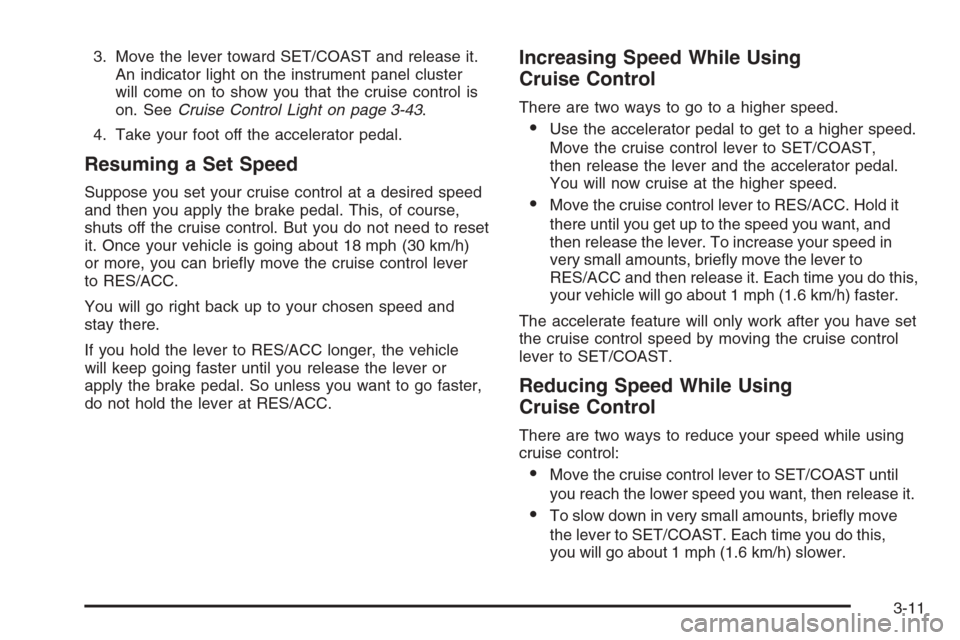 CHEVROLET EPICA 2006 1.G User Guide 3. Move the lever toward SET/COAST and release it.
An indicator light on the instrument panel cluster
will come on to show you that the cruise control is
on. SeeCruise Control Light on page 3-43.
4. T