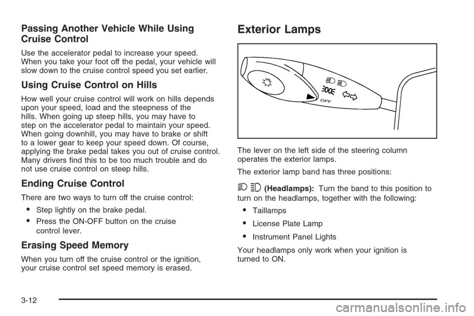 CHEVROLET EPICA 2006 1.G Owners Manual Passing Another Vehicle While Using
Cruise Control
Use the accelerator pedal to increase your speed.
When you take your foot off the pedal, your vehicle will
slow down to the cruise control speed you CHEVROLET EPICA 2006 1.G Owners Manual Passing Another Vehicle While Using
Cruise Control
Use the accelerator pedal to increase your speed.
When you take your foot off the pedal, your vehicle will
slow down to the cruise control speed you