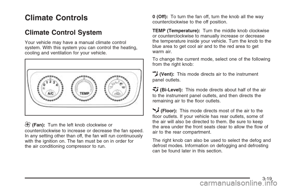 CHEVROLET EPICA 2006 1.G User Guide Climate Controls
Climate Control System
Your vehicle may have a manual climate control
system. With this system you can control the heating,
cooling and ventilation for your vehicle.
9(Fan):Turn the l