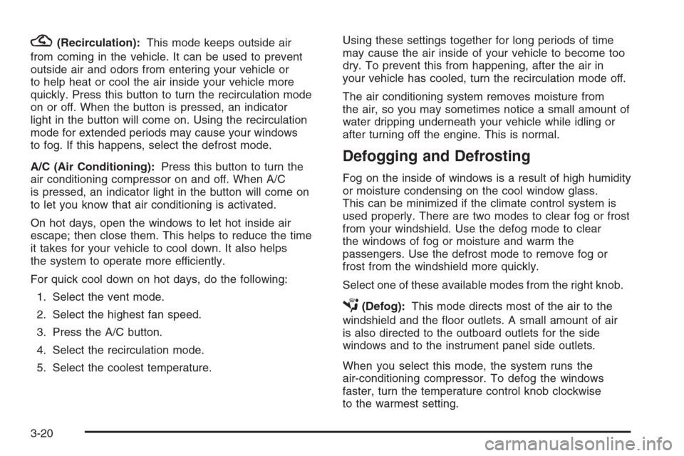 CHEVROLET EPICA 2006 1.G User Guide ?(Recirculation):This mode keeps outside air
from coming in the vehicle. It can be used to prevent
outside air and odors from entering your vehicle or
to help heat or cool the air inside your vehicle 