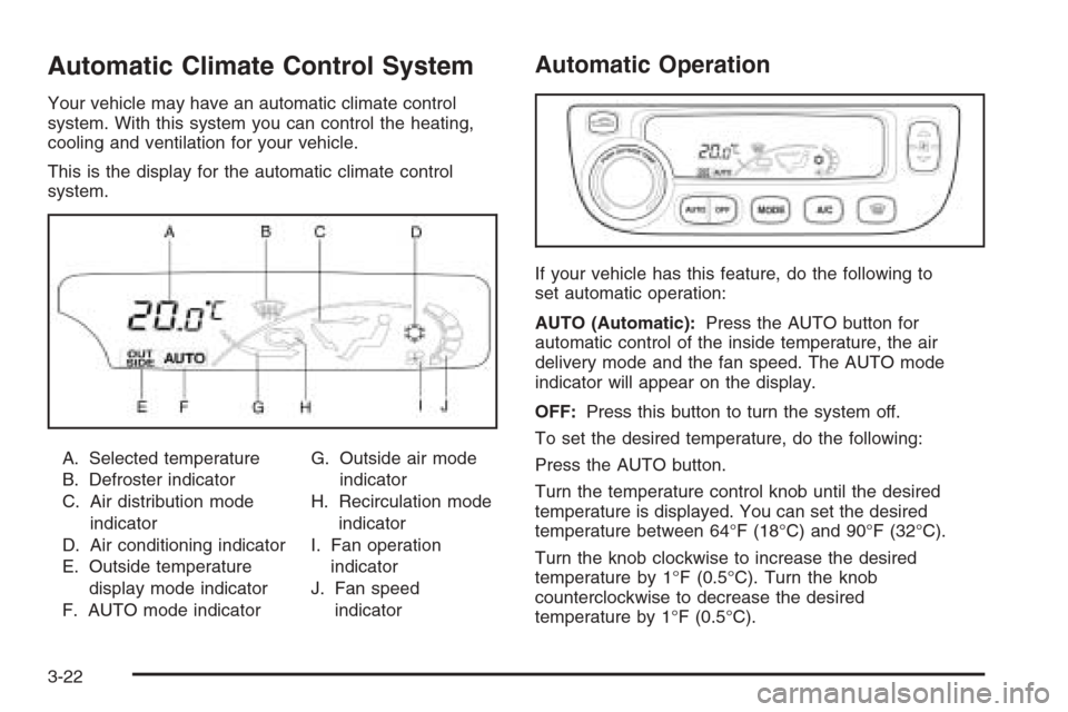 CHEVROLET EPICA 2006 1.G Owners Manual Automatic Climate Control System
Your vehicle may have an automatic climate control
system. With this system you can control the heating,
cooling and ventilation for your vehicle.
This is the display CHEVROLET EPICA 2006 1.G Owners Manual Automatic Climate Control System
Your vehicle may have an automatic climate control
system. With this system you can control the heating,
cooling and ventilation for your vehicle.
This is the display