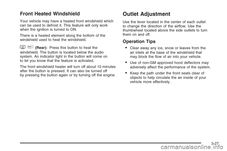 CHEVROLET EPICA 2006 1.G Owners Manual Front Heated Windshield
Your vehicle may have a heated front windshield which
can be used to defrost it. This feature will only work
when the ignition is turned to ON.
There is a heated element along 