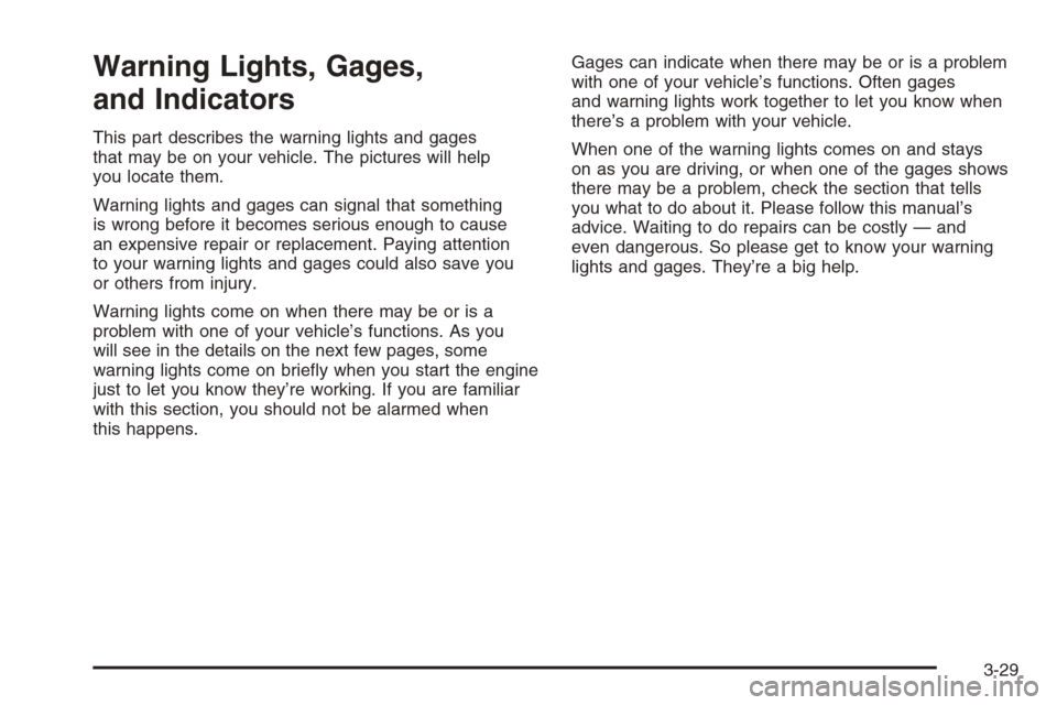CHEVROLET EPICA 2006 1.G Owners Manual Warning Lights, Gages,
and Indicators
This part describes the warning lights and gages
that may be on your vehicle. The pictures will help
you locate them.
Warning lights and gages can signal that som