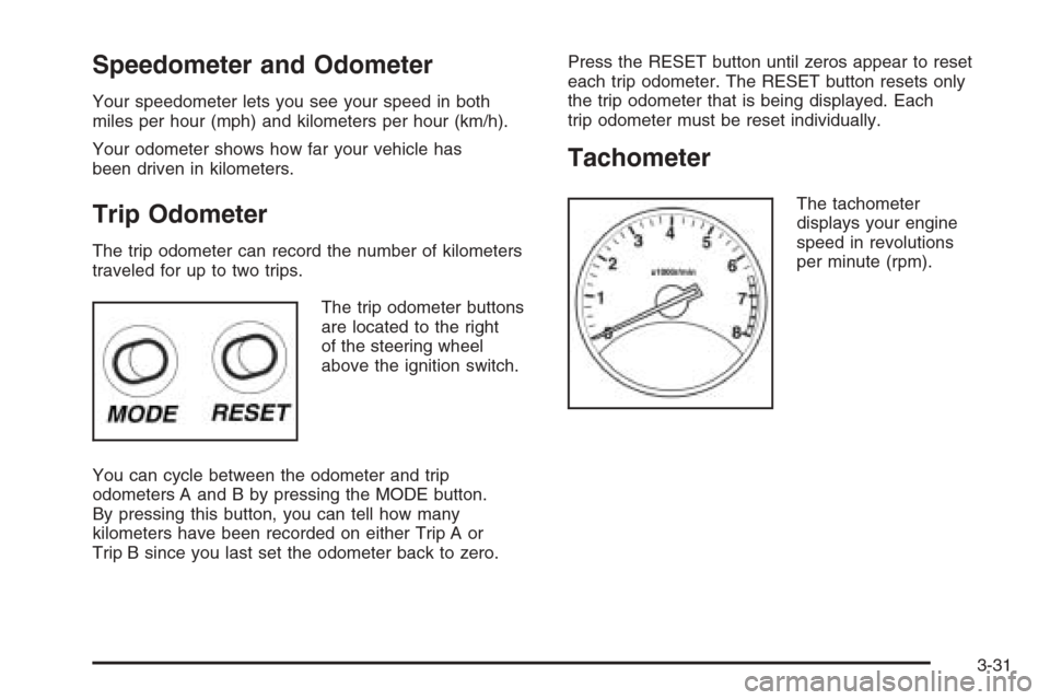 CHEVROLET EPICA 2006 1.G Owners Manual Speedometer and Odometer
Your speedometer lets you see your speed in both
miles per hour (mph) and kilometers per hour (km/h).
Your odometer shows how far your vehicle has
been driven in kilometers.
T
