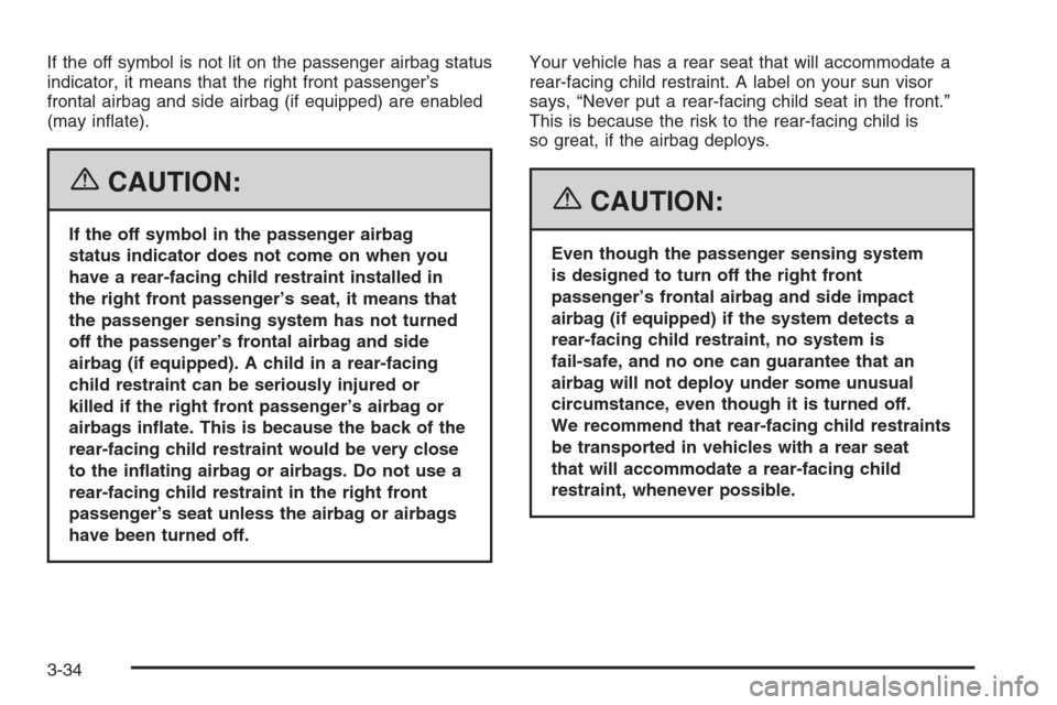 CHEVROLET EPICA 2006 1.G Owners Manual If the off symbol is not lit on the passenger airbag status
indicator, it means that the right front passenger’s
frontal airbag and side airbag (if equipped) are enabled
(may inﬂate).
{CAUTION:
If