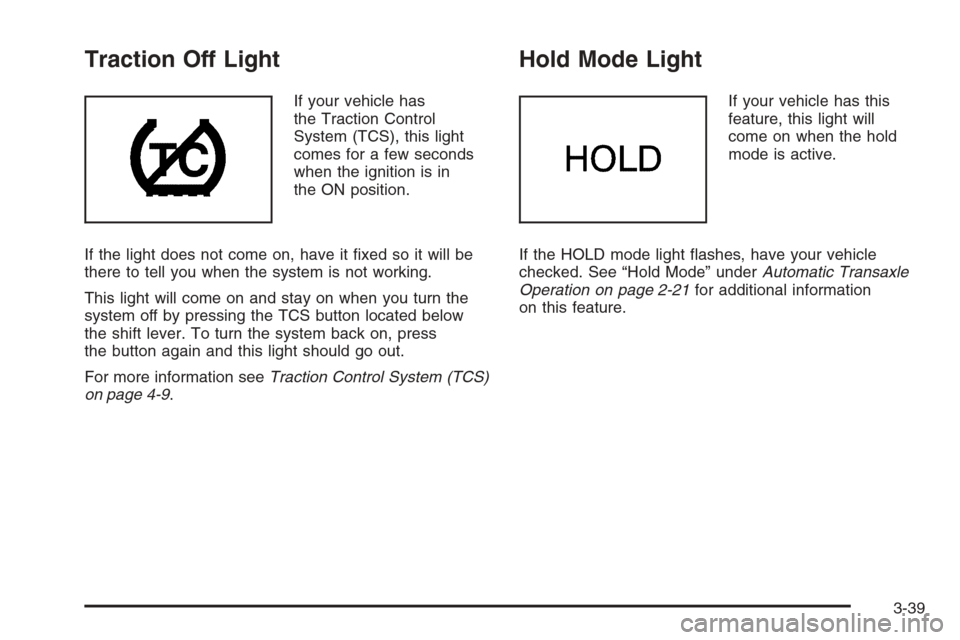 CHEVROLET EPICA 2006 1.G Owners Manual Traction Off Light
If your vehicle has
the Traction Control
System (TCS), this light
comes for a few seconds
when the ignition is in
the ON position.
If the light does not come on, have it fixed so i CHEVROLET EPICA 2006 1.G Owners Manual Traction Off Light
If your vehicle has
the Traction Control
System (TCS), this light
comes for a few seconds
when the ignition is in
the ON position.
If the light does not come on, have it fixed so i