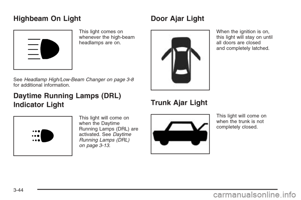 CHEVROLET EPICA 2006 1.G Owners Manual Highbeam On Light
This light comes on
whenever the high-beam
headlamps are on.
SeeHeadlamp High/Low-Beam Changer on page 3-8
for additional information.
Daytime Running Lamps (DRL)
Indicator Light
Thi
