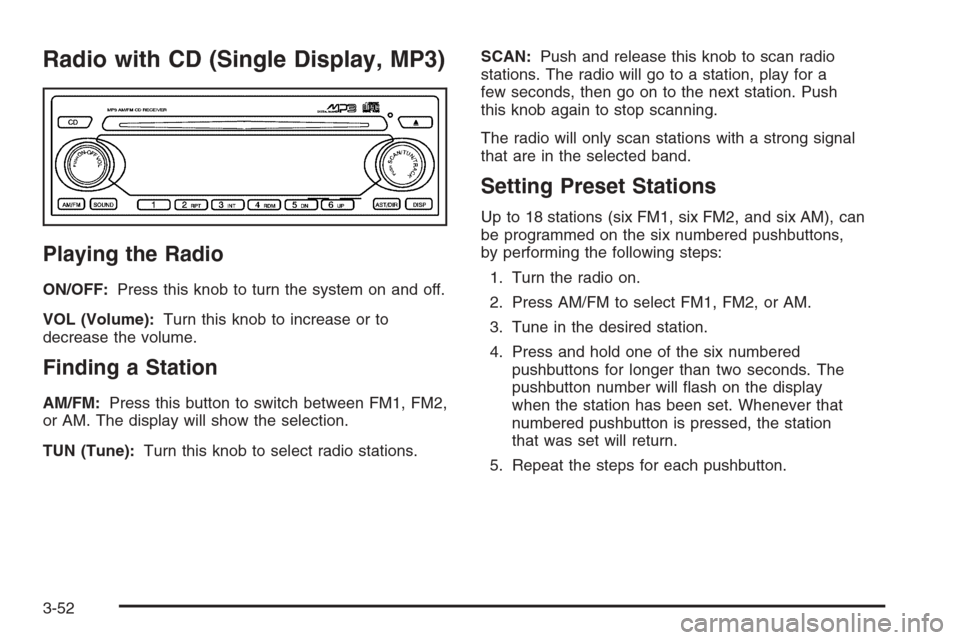 CHEVROLET EPICA 2006 1.G Owners Manual Radio with CD (Single Display, MP3)
Playing the Radio
ON/OFF:Press this knob to turn the system on and off.
VOL (Volume):Turn this knob to increase or to
decrease the volume.
Finding a Station
AM/FM:P