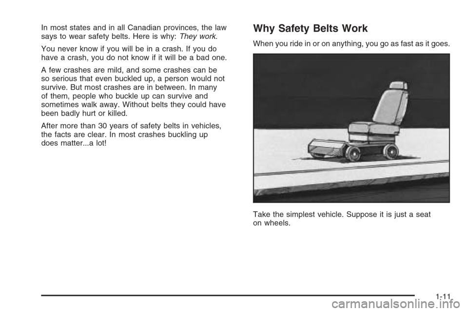 CHEVROLET EPICA 2006 1.G User Guide In most states and in all Canadian provinces, the law
says to wear safety belts. Here is why:They work.
You never know if you will be in a crash. If you do
have a crash, you do not know if it will be 