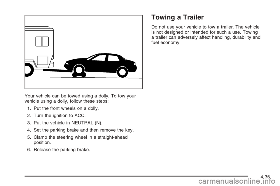 CHEVROLET EPICA 2006 1.G Owners Manual Your vehicle can be towed using a dolly. To tow your
vehicle using a dolly, follow these steps:
1. Put the front wheels on a dolly.
2. Turn the ignition to ACC.
3. Put the vehicle in NEUTRAL (N).
4. S CHEVROLET EPICA 2006 1.G Owners Manual Your vehicle can be towed using a dolly. To tow your
vehicle using a dolly, follow these steps:
1. Put the front wheels on a dolly.
2. Turn the ignition to ACC.
3. Put the vehicle in NEUTRAL (N).
4. S
