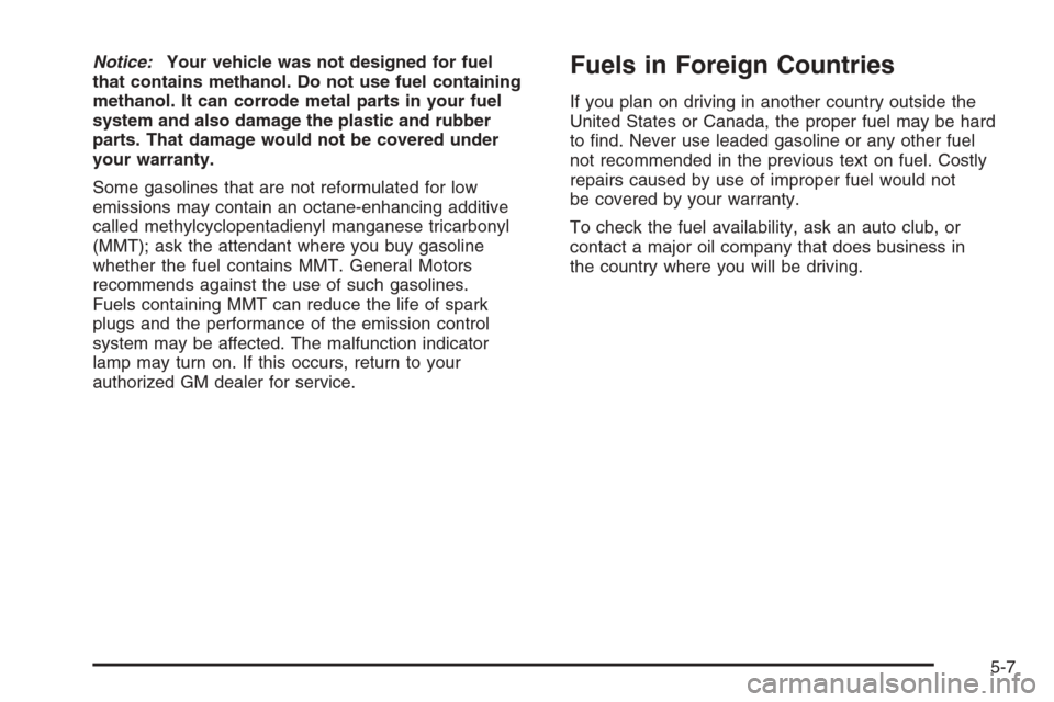 CHEVROLET EPICA 2006 1.G Owners Manual Notice:Your vehicle was not designed for fuel
that contains methanol. Do not use fuel containing
methanol. It can corrode metal parts in your fuel
system and also damage the plastic and rubber
parts. 