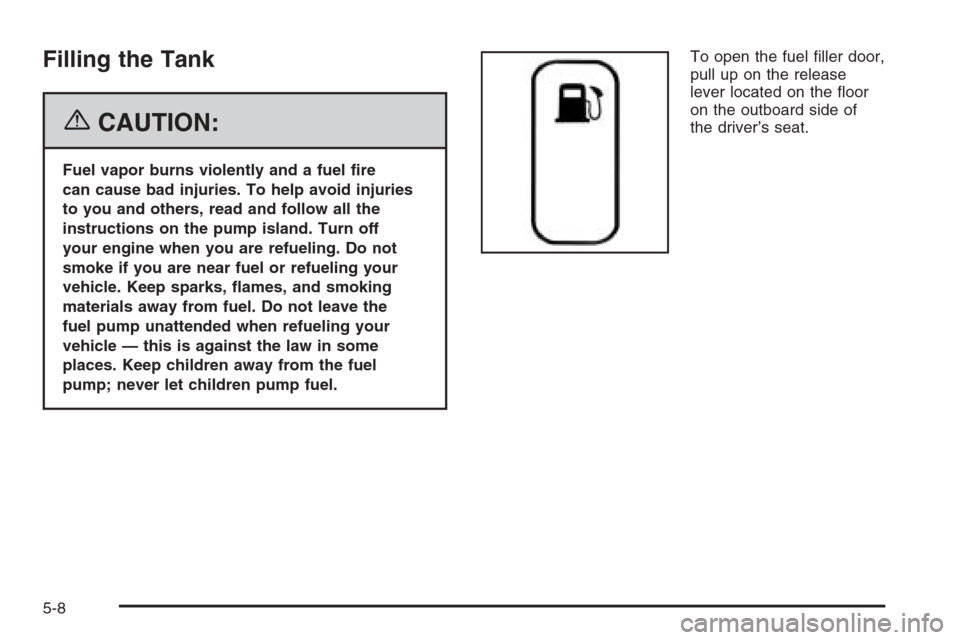 CHEVROLET EPICA 2006 1.G Owners Manual Filling the Tank
{CAUTION:
Fuel vapor burns violently and a fuel �re
can cause bad injuries. To help avoid injuries
to you and others, read and follow all the
instructions on the pump island. Turn off