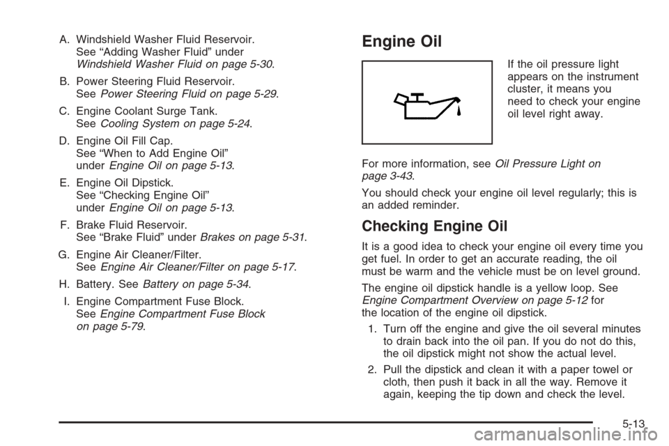 CHEVROLET EPICA 2006 1.G Owners Manual A. Windshield Washer Fluid Reservoir.
See “Adding Washer Fluid” under
Windshield Washer Fluid on page 5-30.
B. Power Steering Fluid Reservoir.
SeePower Steering Fluid on page 5-29.
C. Engine Coola