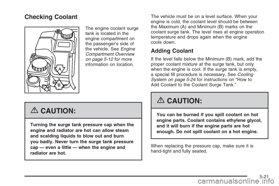 CHEVROLET EPICA 2006 1.G Owners Manual Checking Coolant
The engine coolant surge
tank is located in the
engine compartment on
the passenger’s side of
the vehicle. SeeEngine
Compartment Overview
on page 5-12for more
information on locatio