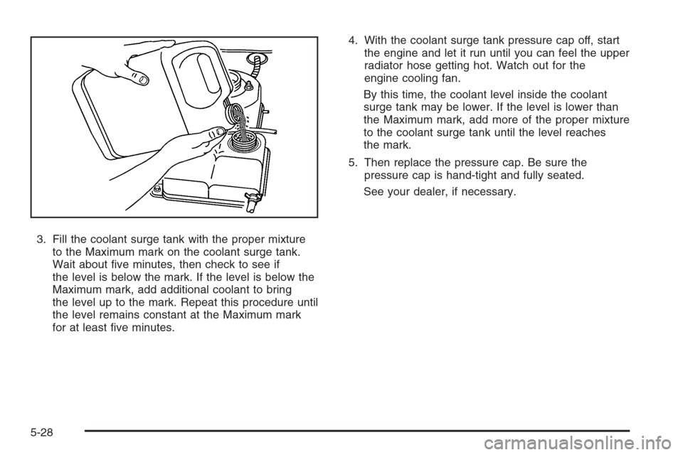 CHEVROLET EPICA 2006 1.G Owners Manual 3. Fill the coolant surge tank with the proper mixture
to the Maximum mark on the coolant surge tank.
Wait about ﬁve minutes, then check to see if
the level is below the mark. If the level is below 