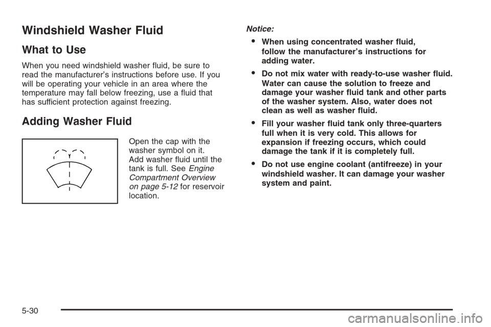 CHEVROLET EPICA 2006 1.G Owners Manual Windshield Washer Fluid
What to Use
When you need windshield washer ﬂuid, be sure to
read the manufacturer’s instructions before use. If you
will be operating your vehicle in an area where the
tem