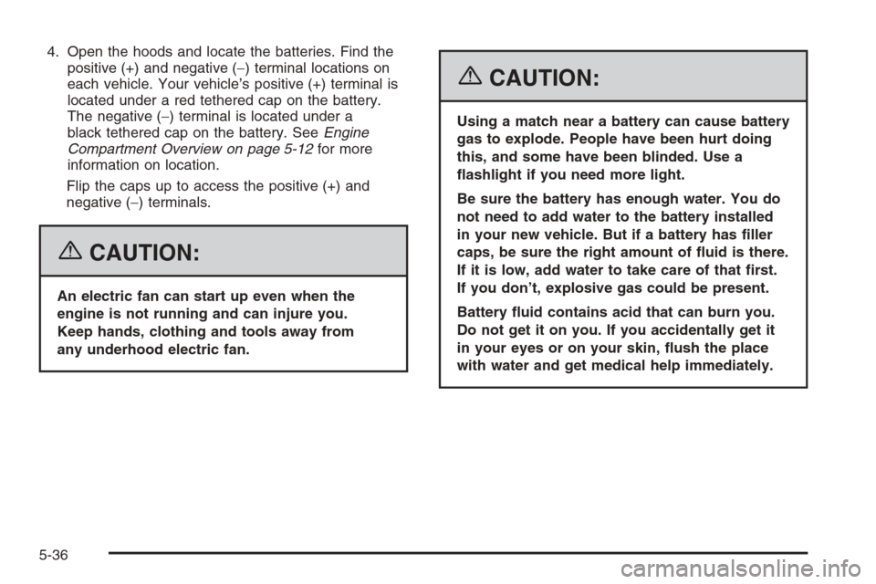 CHEVROLET EPICA 2006 1.G Owners Manual 4. Open the hoods and locate the batteries. Find the
positive (+) and negative (−) terminal locations on
each vehicle. Your vehicle’s positive (+) terminal is
located under a red tethered cap on t