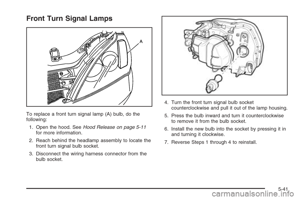 CHEVROLET EPICA 2006 1.G Owners Manual Front Turn Signal Lamps
To replace a front turn signal lamp (A) bulb, do the
following:
1. Open the hood. SeeHood Release on page 5-11
for more information.
2. Reach behind the headlamp assembly to lo