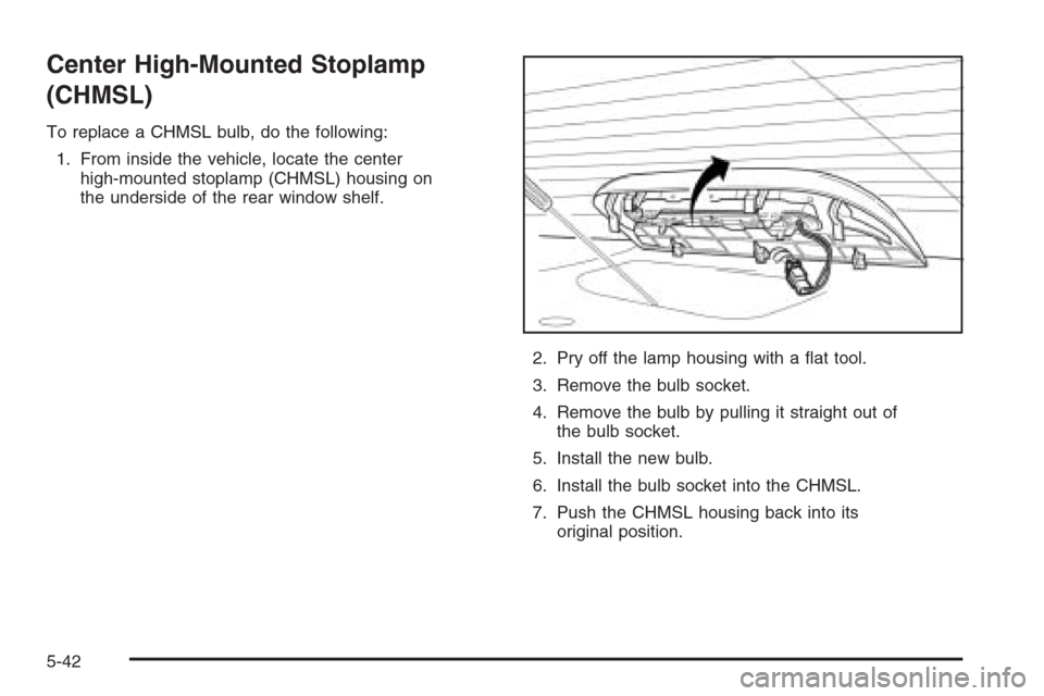 CHEVROLET EPICA 2006 1.G Owners Manual Center High-Mounted Stoplamp
(CHMSL)
To replace a CHMSL bulb, do the following:
1. From inside the vehicle, locate the center
high-mounted stoplamp (CHMSL) housing on
the underside of the rear window CHEVROLET EPICA 2006 1.G Owners Manual Center High-Mounted Stoplamp
(CHMSL)
To replace a CHMSL bulb, do the following:
1. From inside the vehicle, locate the center
high-mounted stoplamp (CHMSL) housing on
the underside of the rear window