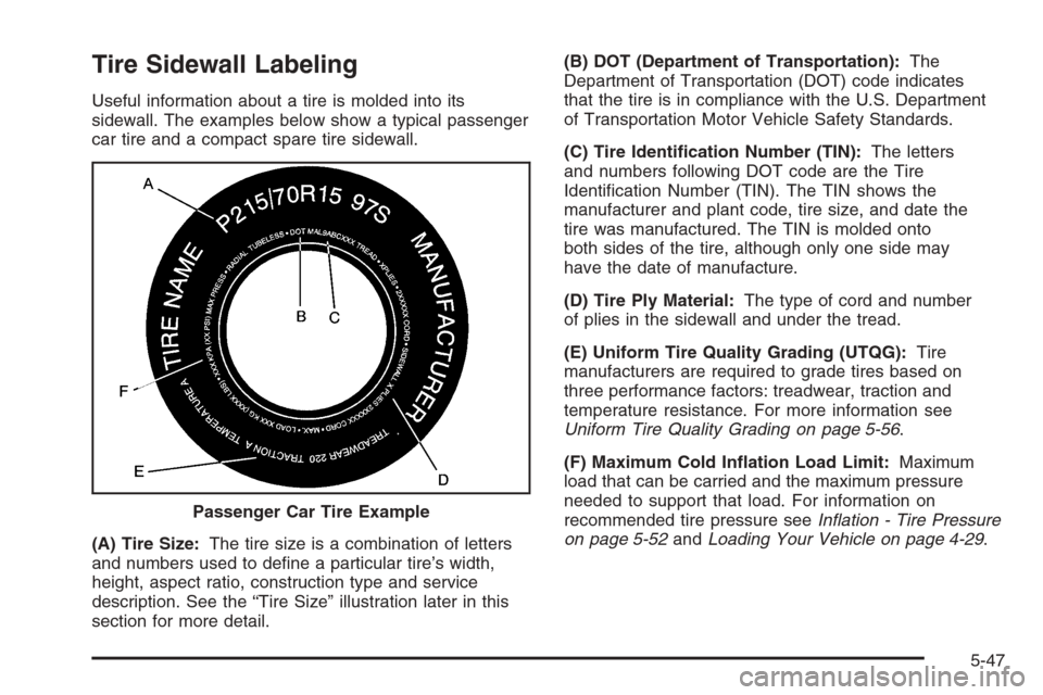 CHEVROLET EPICA 2006 1.G Owners Manual Tire Sidewall Labeling
Useful information about a tire is molded into its
sidewall. The examples below show a typical passenger
car tire and a compact spare tire sidewall.
(A) Tire Size:The tire size 