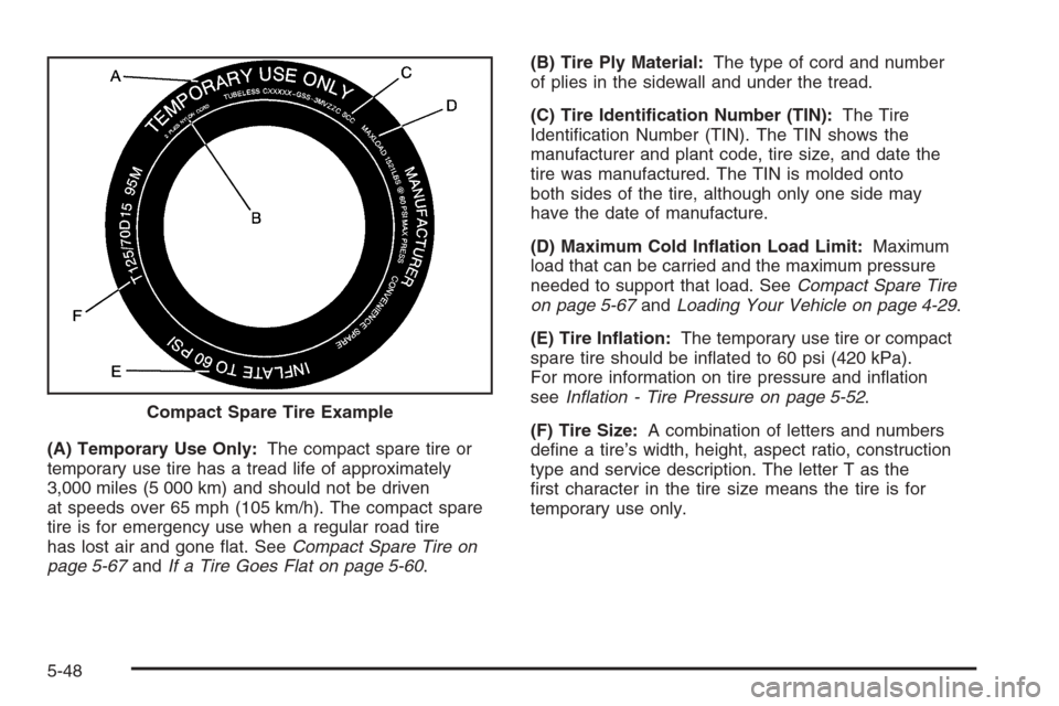 CHEVROLET EPICA 2006 1.G Owners Manual (A) Temporary Use Only:The compact spare tire or
temporary use tire has a tread life of approximately
3,000 miles (5 000 km) and should not be driven
at speeds over 65 mph (105 km/h). The compact spar