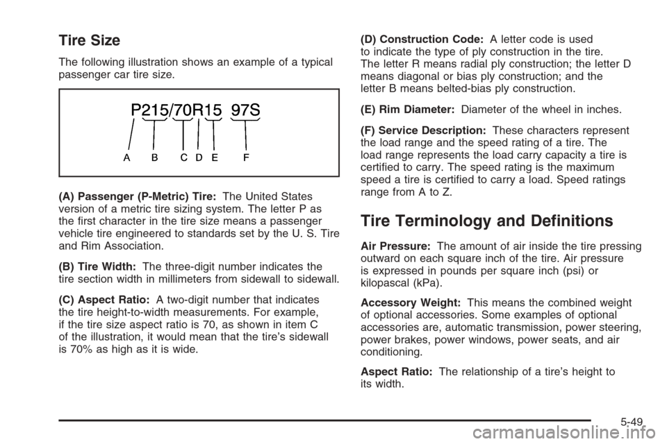 CHEVROLET EPICA 2006 1.G Owners Manual Tire Size
The following illustration shows an example of a typical
passenger car tire size.
(A) Passenger (P-Metric) Tire:The United States
version of a metric tire sizing system. The letter P as
the 