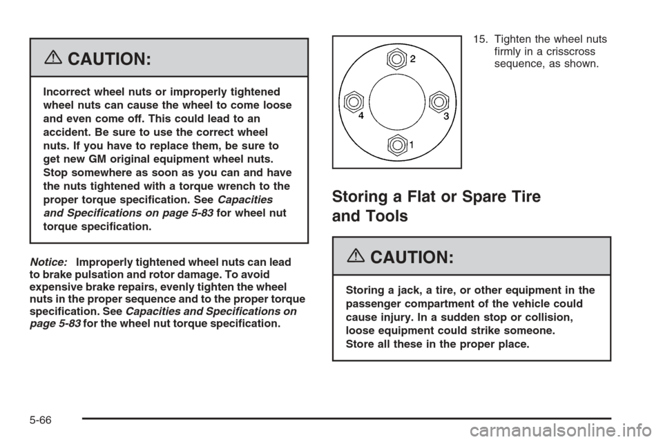 CHEVROLET EPICA 2006 1.G Owners Manual {CAUTION:
Incorrect wheel nuts or improperly tightened
wheel nuts can cause the wheel to come loose
and even come off. This could lead to an
accident. Be sure to use the correct wheel
nuts. If you hav CHEVROLET EPICA 2006 1.G Owners Manual {CAUTION:
Incorrect wheel nuts or improperly tightened
wheel nuts can cause the wheel to come loose
and even come off. This could lead to an
accident. Be sure to use the correct wheel
nuts. If you hav