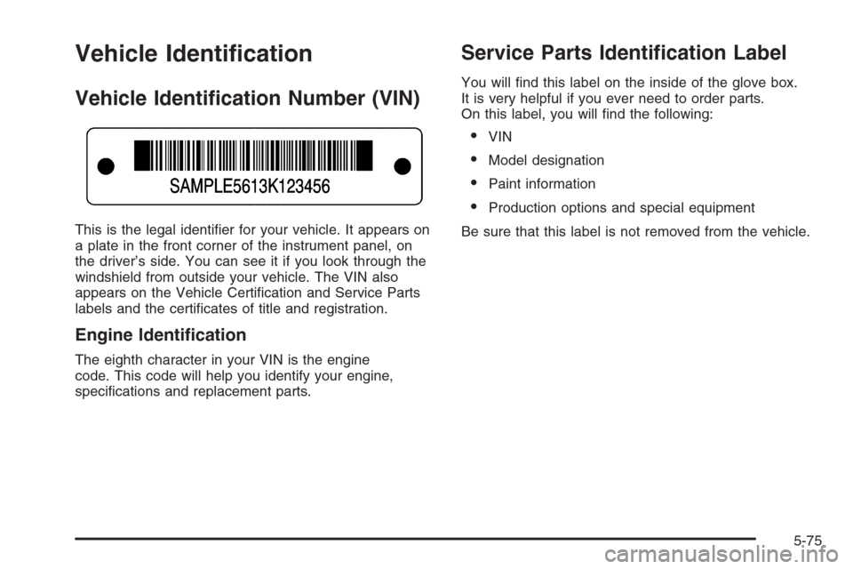 CHEVROLET EPICA 2006 1.G Owners Manual Vehicle Identi�cation
Vehicle Identi�cation Number (VIN)
This is the legal identiﬁer for your vehicle. It appears on
a plate in the front corner of the instrument panel, on
the driver’s side. You 