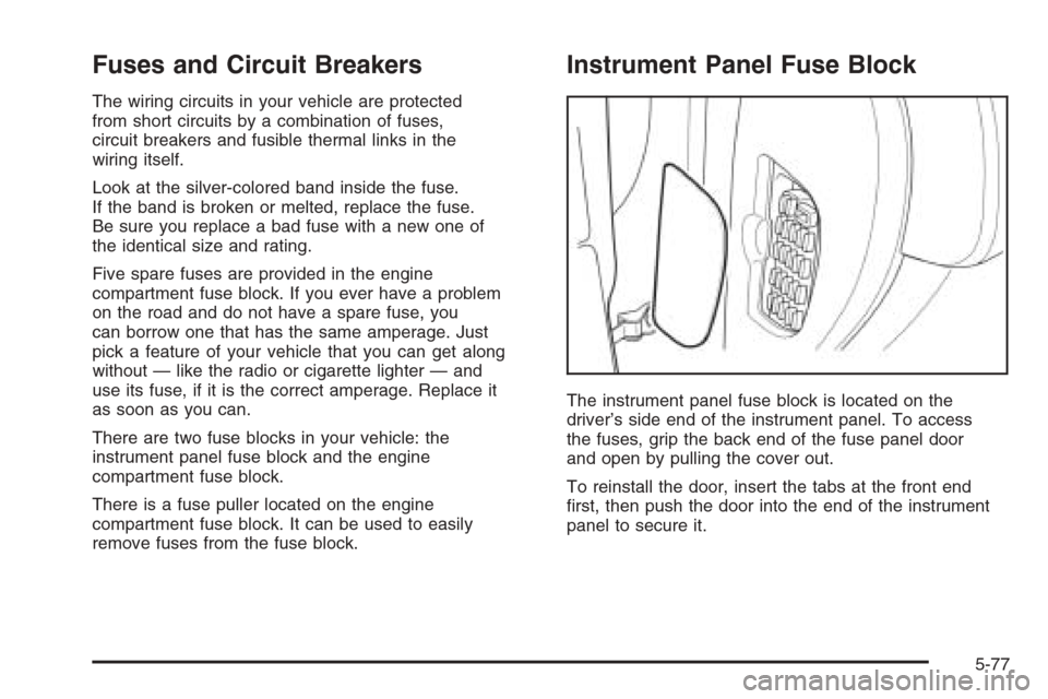 CHEVROLET EPICA 2006 1.G Owners Manual Fuses and Circuit Breakers
The wiring circuits in your vehicle are protected
from short circuits by a combination of fuses,
circuit breakers and fusible thermal links in the
wiring itself.
Look at the