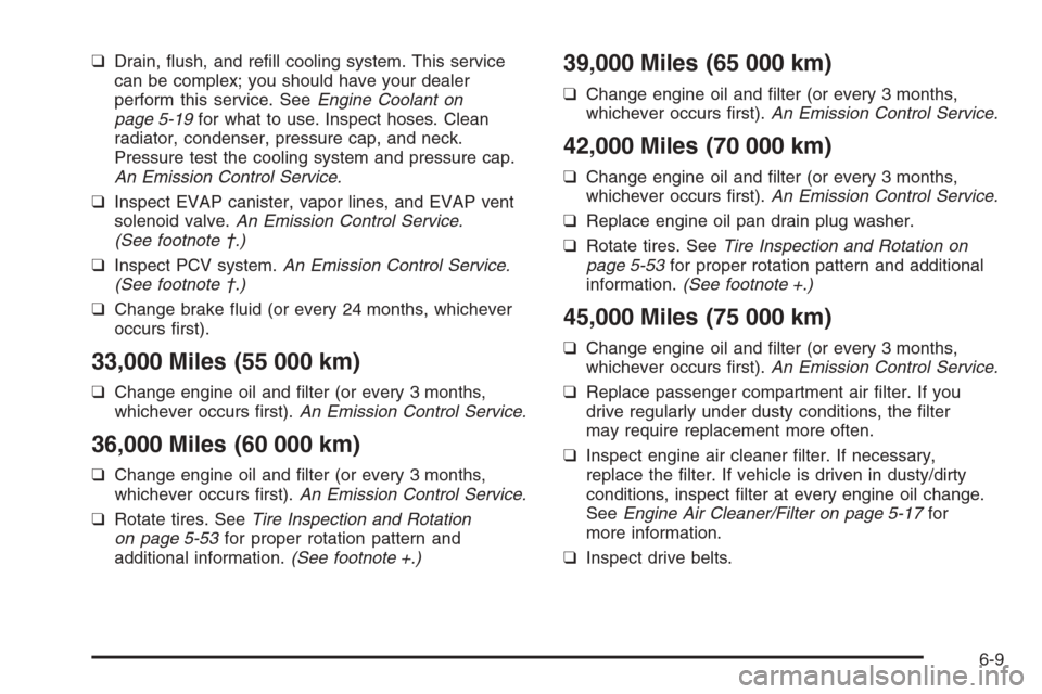 CHEVROLET EPICA 2006 1.G Owners Manual ❑Drain, ﬂush, and reﬁll cooling system. This service
can be complex; you should have your dealer
perform this service. SeeEngine Coolant on
page 5-19for what to use. Inspect hoses. Clean
radiato