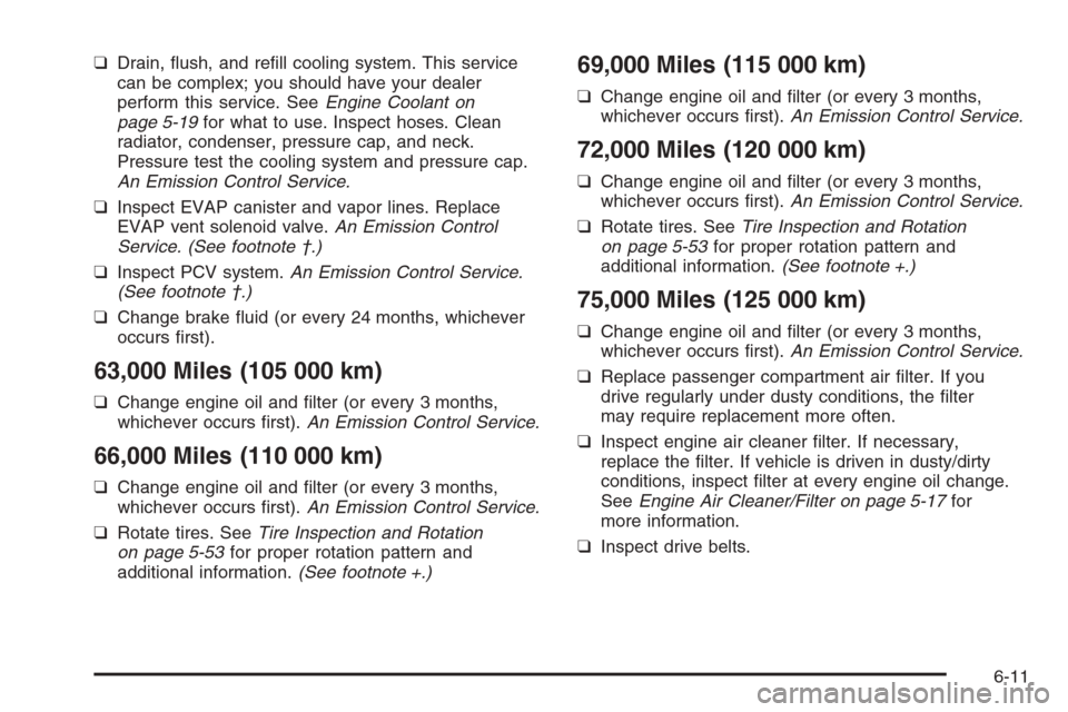 CHEVROLET EPICA 2006 1.G Owners Manual ❑Drain, ﬂush, and reﬁll cooling system. This service
can be complex; you should have your dealer
perform this service. SeeEngine Coolant on
page 5-19for what to use. Inspect hoses. Clean
radiato