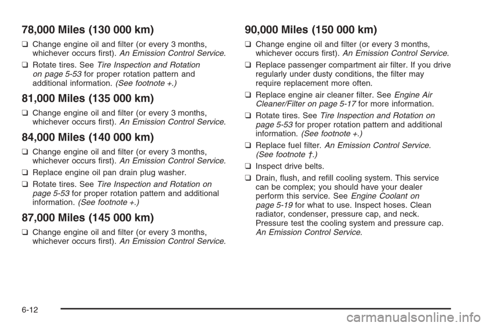 CHEVROLET EPICA 2006 1.G Owners Manual 78,000 Miles (130 000 km)
❑Change engine oil and ﬁlter (or every 3 months,
whichever occurs ﬁrst).An Emission Control Service.
❑Rotate tires. SeeTire Inspection and Rotation
on page 5-53for pr