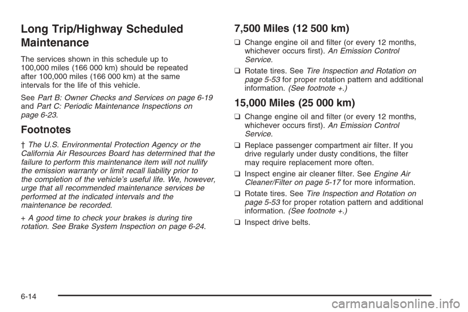 CHEVROLET EPICA 2006 1.G User Guide Long Trip/Highway Scheduled
Maintenance
The services shown in this schedule up to
100,000 miles (166 000 km) should be repeated
after 100,000 miles (166 000 km) at the same
intervals for the life of t