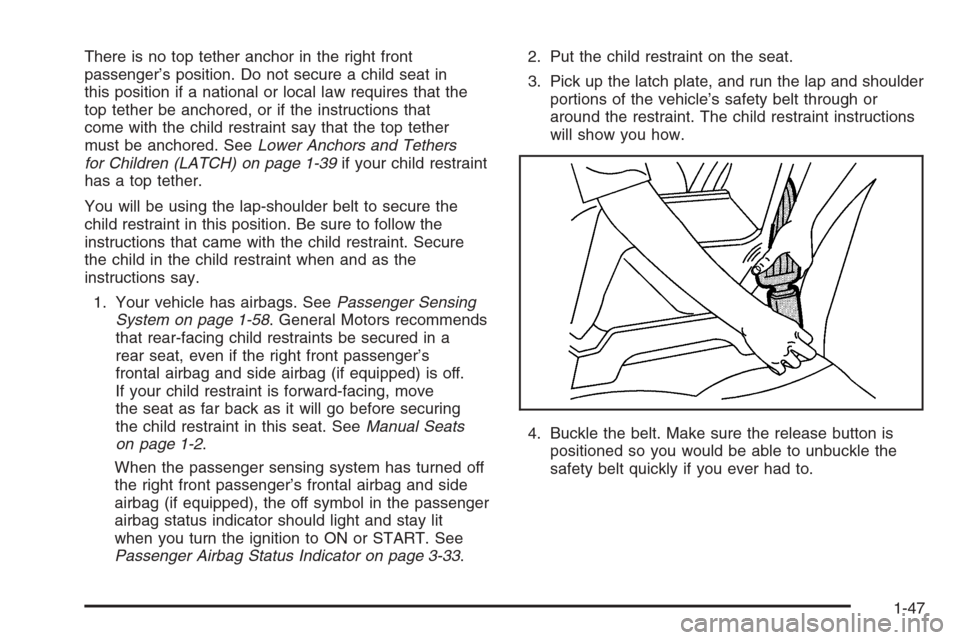 CHEVROLET EPICA 2006 1.G Owners Manual There is no top tether anchor in the right front
passenger’s position. Do not secure a child seat in
this position if a national or local law requires that the
top tether be anchored, or if the inst