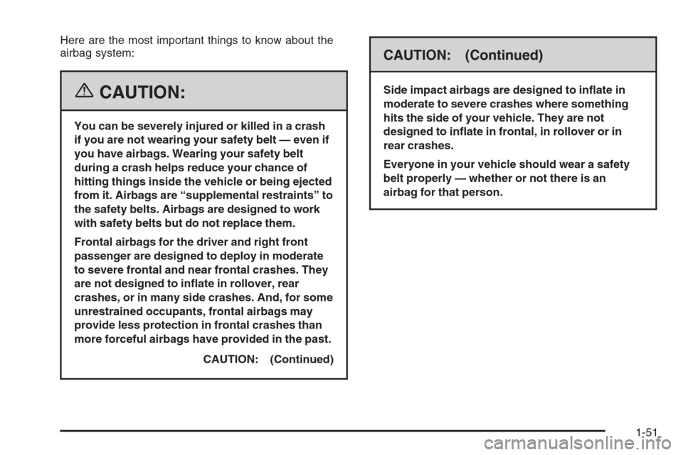 CHEVROLET EPICA 2006 1.G Owners Manual Here are the most important things to know about the
airbag system:
{CAUTION:
You can be severely injured or killed in a crash
if you are not wearing your safety belt — even if
you have airbags. Wea