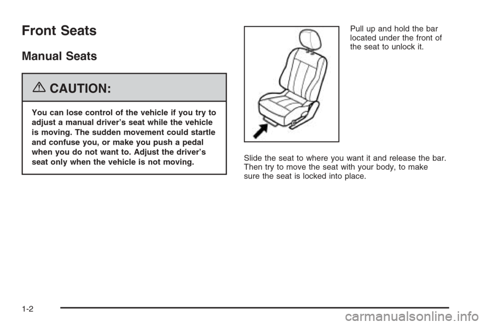 CHEVROLET EPICA 2006 1.G Owners Manual Front Seats
Manual Seats
{CAUTION:
You can lose control of the vehicle if you try to
adjust a manual driver’s seat while the vehicle
is moving. The sudden movement could startle
and confuse you, or 