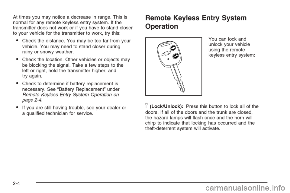CHEVROLET EPICA 2006 1.G Owners Manual At times you may notice a decrease in range. This is
normal for any remote keyless entry system. If the
transmitter does not work or if you have to stand closer
to your vehicle for the transmitter to 