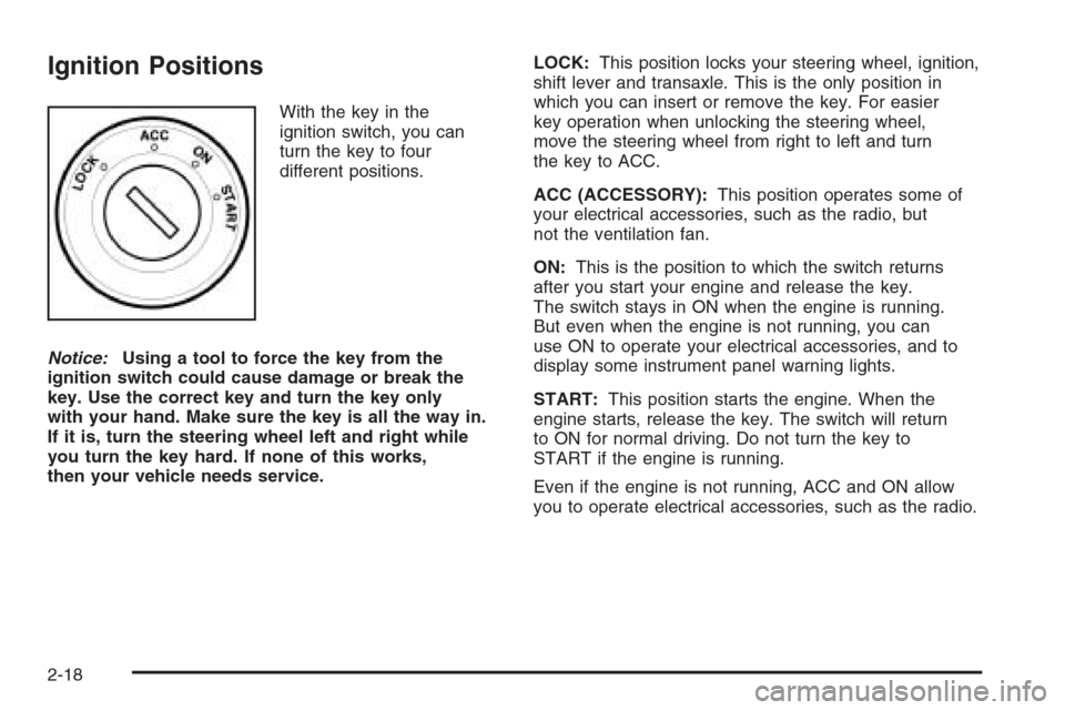 CHEVROLET EPICA 2006 1.G Owners Manual Ignition Positions
With the key in the
ignition switch, you can
turn the key to four
different positions.
Notice:Using a tool to force the key from the
ignition switch could cause damage or break the
