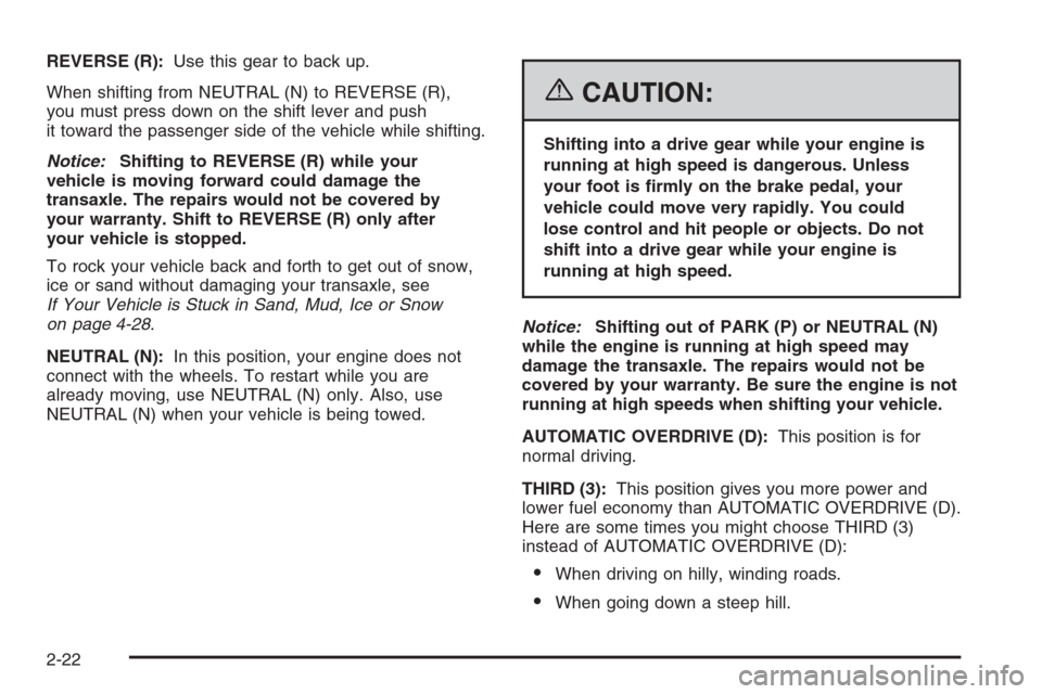 CHEVROLET EPICA 2006 1.G Owners Manual REVERSE (R):Use this gear to back up.
When shifting from NEUTRAL (N) to REVERSE (R),
you must press down on the shift lever and push
it toward the passenger side of the vehicle while shifting.
Notice: