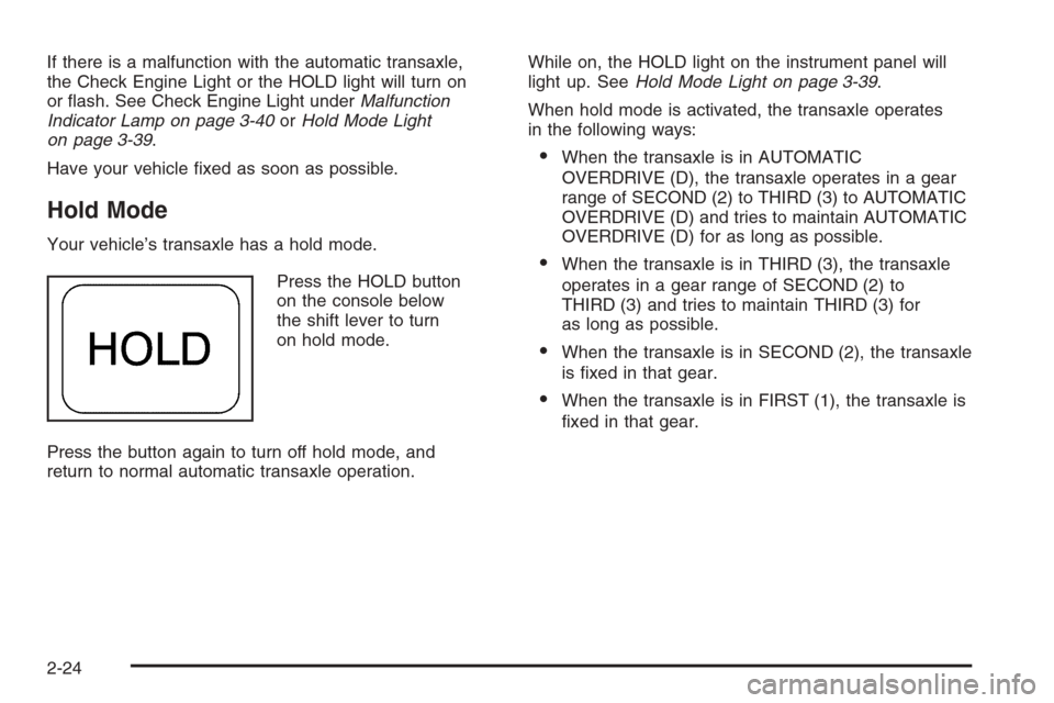 CHEVROLET EPICA 2006 1.G Owners Manual If there is a malfunction with the automatic transaxle,
the Check Engine Light or the HOLD light will turn on
or flash. See Check Engine Light underMalfunction
Indicator Lamp on page 3-40orHold Mode CHEVROLET EPICA 2006 1.G Owners Manual If there is a malfunction with the automatic transaxle,
the Check Engine Light or the HOLD light will turn on
or flash. See Check Engine Light underMalfunction
Indicator Lamp on page 3-40orHold Mode