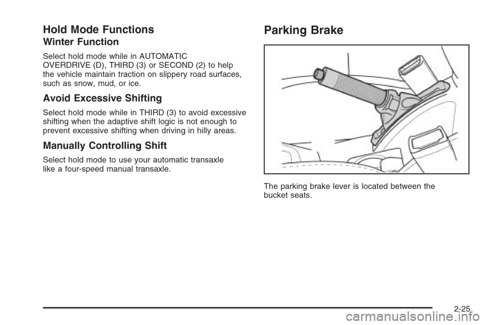 CHEVROLET EPICA 2006 1.G Owners Manual Hold Mode Functions
Winter Function
Select hold mode while in AUTOMATIC
OVERDRIVE (D), THIRD (3) or SECOND (2) to help
the vehicle maintain traction on slippery road surfaces,
such as snow, mud, or ic