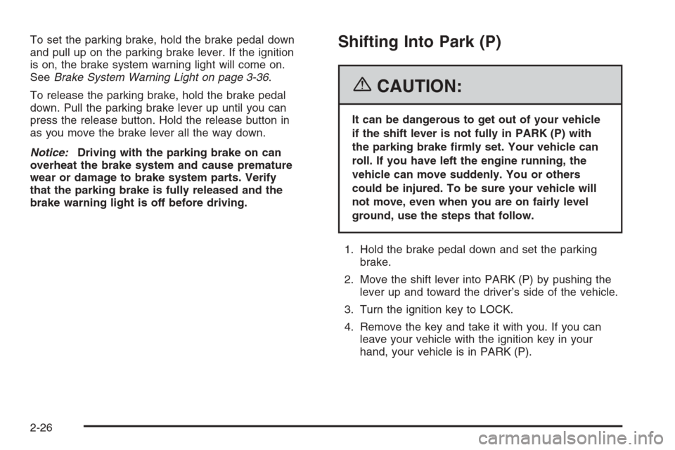 CHEVROLET EPICA 2006 1.G Owners Manual To set the parking brake, hold the brake pedal down
and pull up on the parking brake lever. If the ignition
is on, the brake system warning light will come on.
SeeBrake System Warning Light on page 3- CHEVROLET EPICA 2006 1.G Owners Manual To set the parking brake, hold the brake pedal down
and pull up on the parking brake lever. If the ignition
is on, the brake system warning light will come on.
SeeBrake System Warning Light on page 3-