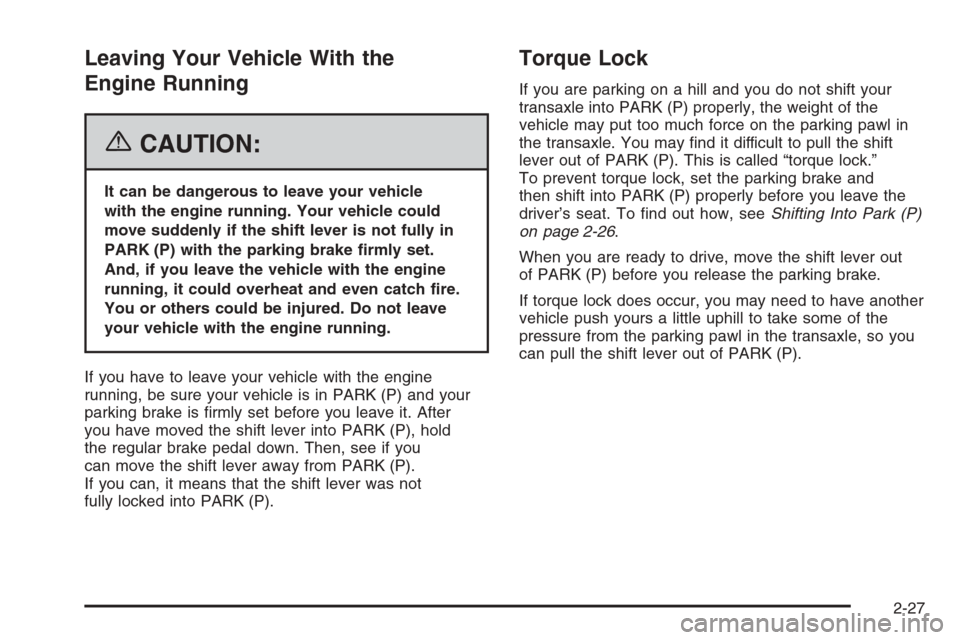 CHEVROLET EPICA 2006 1.G Owners Manual Leaving Your Vehicle With the
Engine Running
{CAUTION:
It can be dangerous to leave your vehicle
with the engine running. Your vehicle could
move suddenly if the shift lever is not fully in
PARK (P) w CHEVROLET EPICA 2006 1.G Owners Manual Leaving Your Vehicle With the
Engine Running
{CAUTION:
It can be dangerous to leave your vehicle
with the engine running. Your vehicle could
move suddenly if the shift lever is not fully in
PARK (P) w