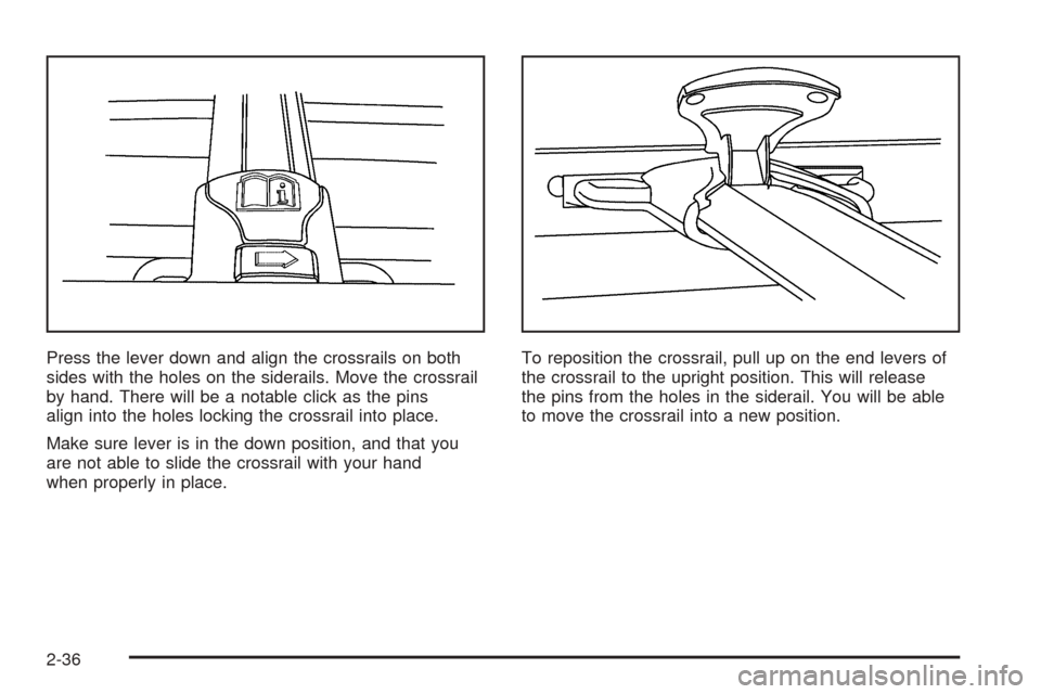 CHEVROLET EQUINOX 2005 1.G Owners Manual Press the lever down and align the crossrails on both
sides with the holes on the siderails. Move the crossrail
by hand. There will be a notable click as the pins
align into the holes locking the cros