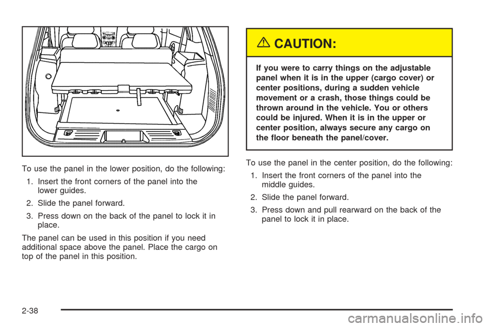 CHEVROLET EQUINOX 2005 1.G Owners Manual To use the panel in the lower position, do the following:
1. Insert the front corners of the panel into the
lower guides.
2. Slide the panel forward.
3. Press down on the back of the panel to lock it 